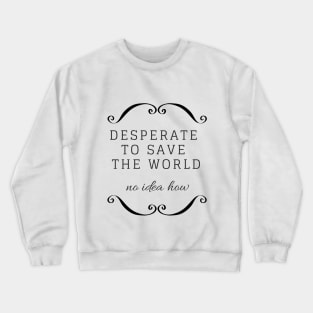 EatPieAndDie - Desperate to save the world Crewneck Sweatshirt